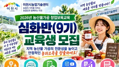 [이천시농업기술센터] ‘2026년 농산물가공 창업보육교육 심화반(9기)’ 교육생 모집